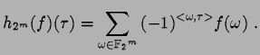 $\displaystyle h_{2^m}(f)(\tau) = \sum_{\omega\in{\ifcase\BoldMath\ensuremath{\m...
...uremath{\pmb{\mathbb{F}}}\fi _2}^m}
{(-1)}^{<{}\omega,\tau>{}} f(\omega) \ .
$